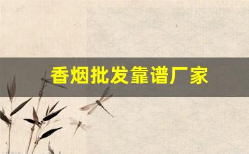 香烟批发靠谱厂家