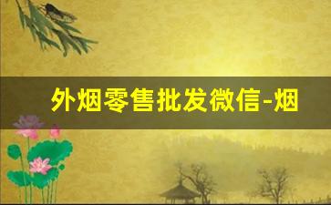 外烟零售批发微信-烟零售批发代发