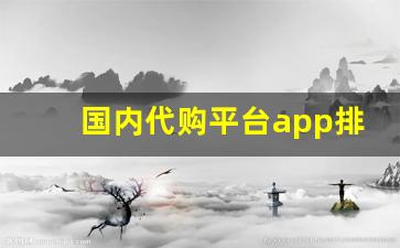 国内代购平台app排行榜-代购软件app哪个最便宜