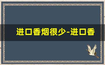 进口香烟很少-进口香烟有哪些牌子