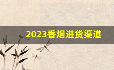2023香烟进货渠道