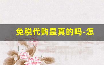 免税代购是真的吗-怎么知道代购是不是去了免税店