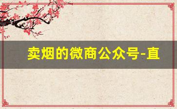 卖烟的微商公众号-直播卖的烟其实是卖什么