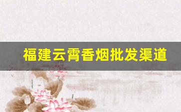 福建云霄香烟批发渠道