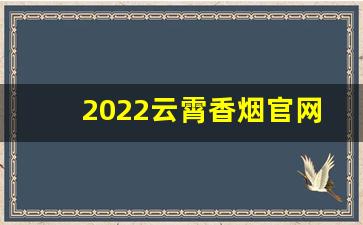 2022云霄香烟官网APP怎样