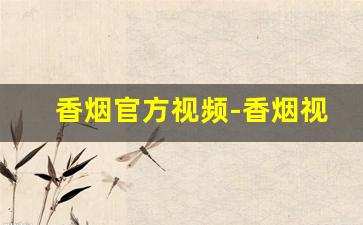 香烟官方视频-香烟视频最近挺火