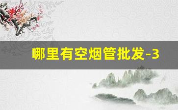 哪里有空烟管批发-3000支散装空烟管批发