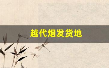 越代烟发货地