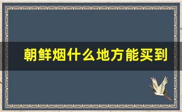 朝鲜烟什么地方能买到