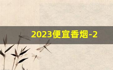 2023便宜香烟-2025元以下香烟