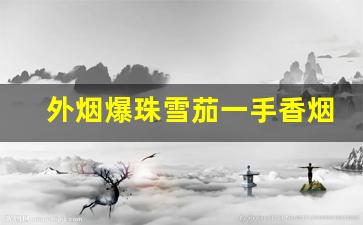 外烟爆珠雪茄一手香烟-进口粗支雪茄香烟大全