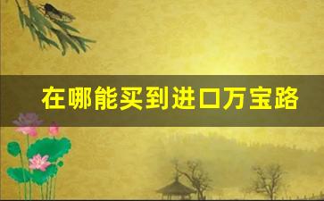 在哪能买到进口万宝路-在中国能买到的万宝路