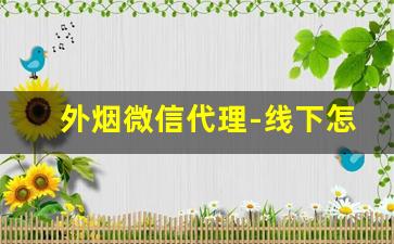 外烟微信代理-线下怎么买外烟