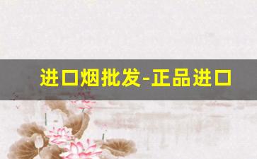 进口烟批发-正品进口烟售卖