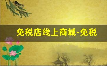 免税店线上商城-免税店官方平台