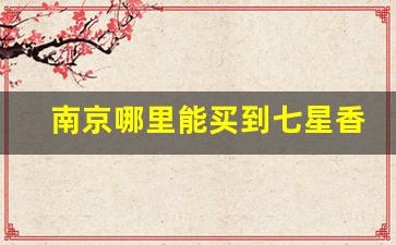 南京哪里能买到七星香烟-南京香烟店的香烟推荐