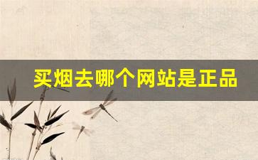 买烟去哪个网站是正品-买正品烟去什么地方买