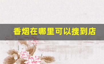 香烟在哪里可以搜到店-哪里能卖各种香烟
