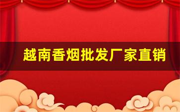 越南香烟批发厂家直销