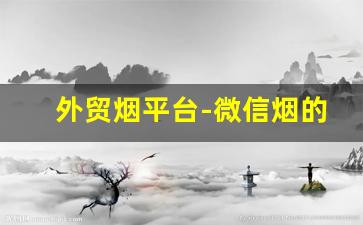 外贸烟平台-微信烟的交易平台