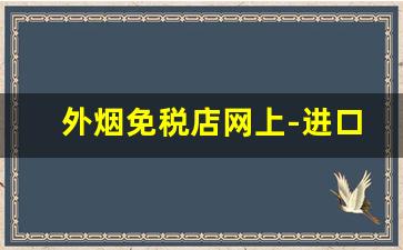外烟免税店网上-进口烟免税店推荐