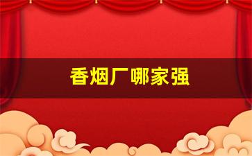 香烟厂哪家强