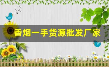 香烟一手货源批发厂家产品