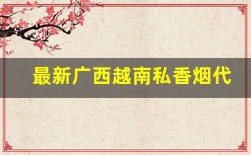最新广西越南私香烟代理商-越南出口正品香烟